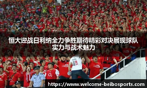 恒大迎战日利纳全力争胜期待精彩对决展现球队实力与战术魅力